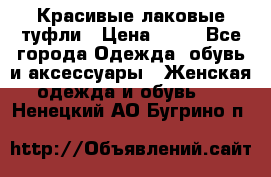 Красивые лаковые туфли › Цена ­ 15 - Все города Одежда, обувь и аксессуары » Женская одежда и обувь   . Ненецкий АО,Бугрино п.